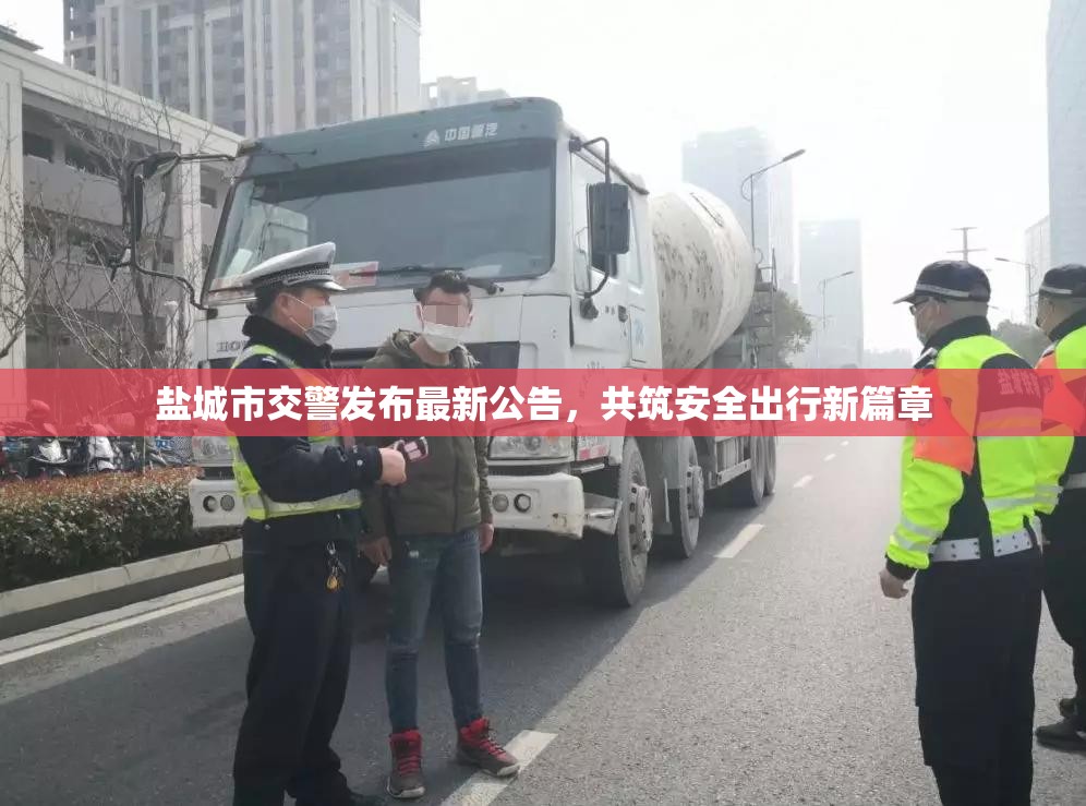 鹽城市交警發(fā)布最新公告，共筑安全出行新篇章