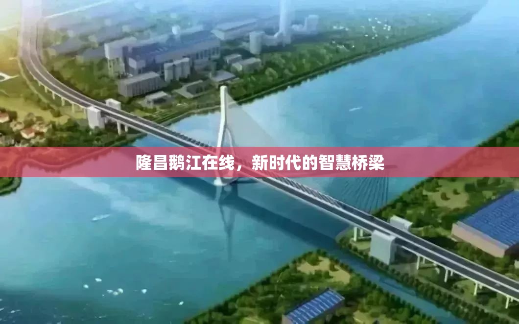 隆昌鵝江在線，新時代的智慧橋梁