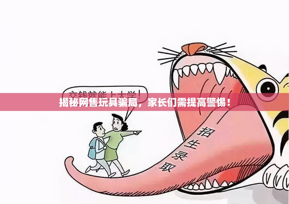 揭秘網(wǎng)售玩具騙局，家長們需提高警惕！