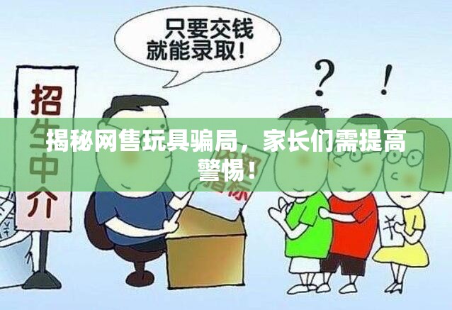 揭秘網(wǎng)售玩具騙局，家長們需提高警惕！
