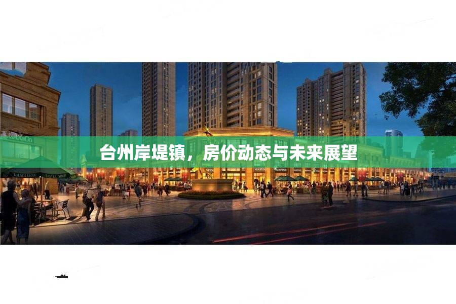 臺(tái)州岸堤鎮(zhèn)，房?jī)r(jià)動(dòng)態(tài)與未來(lái)展望