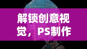 解鎖創(chuàng)意視覺，PS制作雙重曝光效果的實戰(zhàn)指南