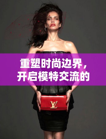 重塑時尚邊界，開啟模特交流的在線觀看新紀元