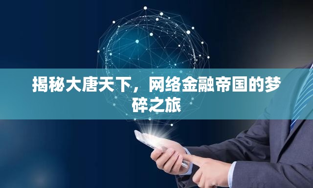 揭秘大唐天下，網(wǎng)絡(luò)金融帝國(guó)的夢(mèng)碎之旅