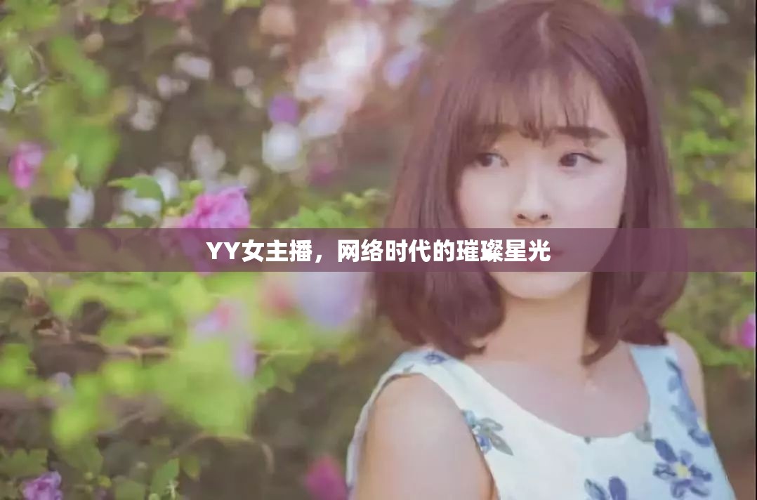YY女主播，網(wǎng)絡(luò)時(shí)代的璀璨星光