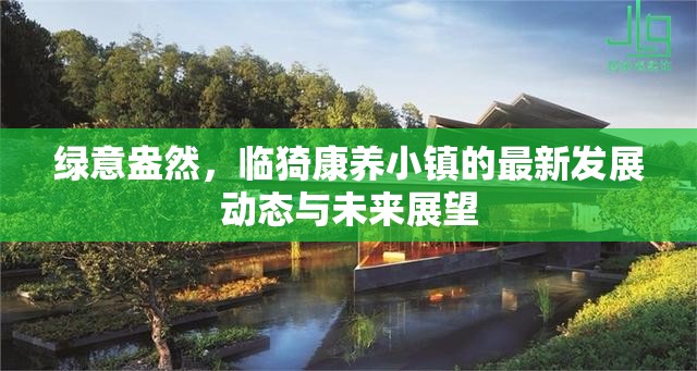 綠意盎然，臨猗康養(yǎng)小鎮(zhèn)的最新發(fā)展動(dòng)態(tài)與未來(lái)展望