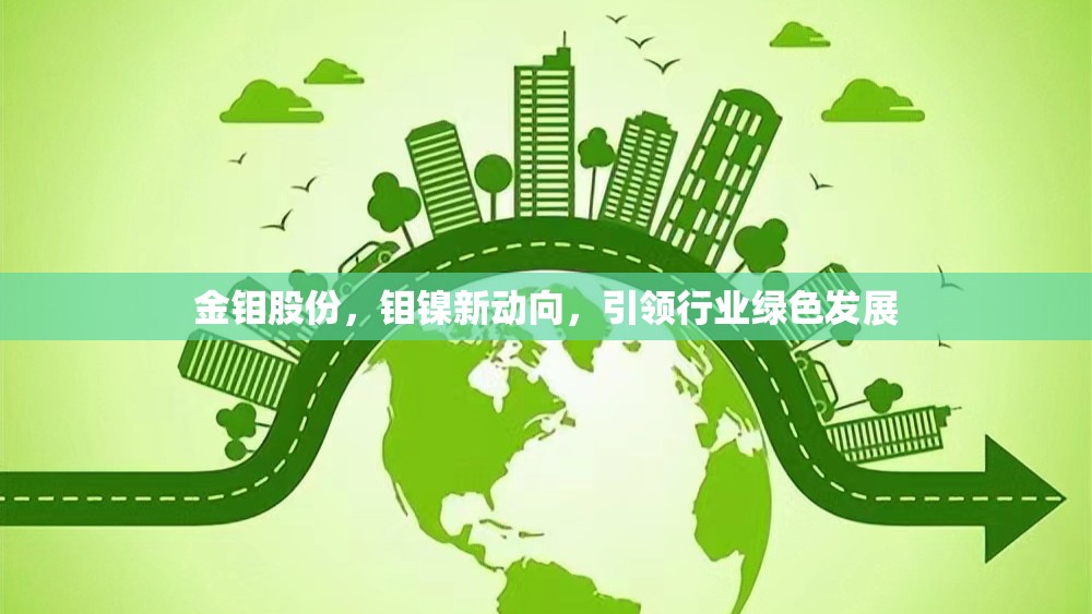金鉬股份，鉬鎳新動向，引領(lǐng)行業(yè)綠色發(fā)展