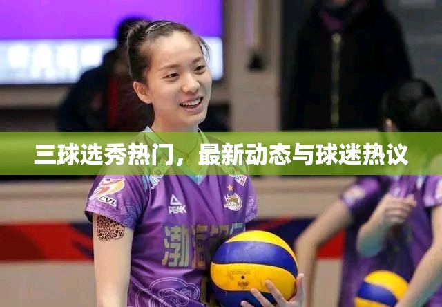 三球選秀熱門，最新動態(tài)與球迷熱議