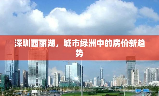 深圳西麗湖，城市綠洲中的房價(jià)新趨勢