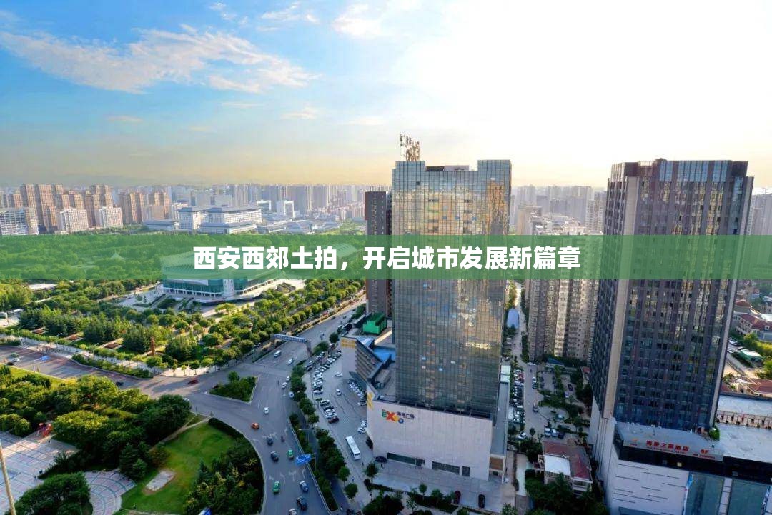 西安西郊土拍，開啟城市發(fā)展新篇章