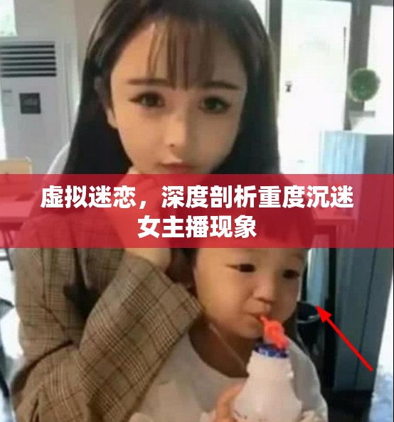 虛擬迷戀，深度剖析重度沉迷女主播現(xiàn)象