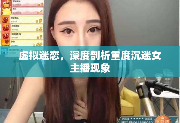 虛擬迷戀，深度剖析重度沉迷女主播現(xiàn)象