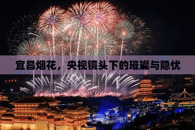 宜昌煙花，央視鏡頭下的璀璨與隱憂