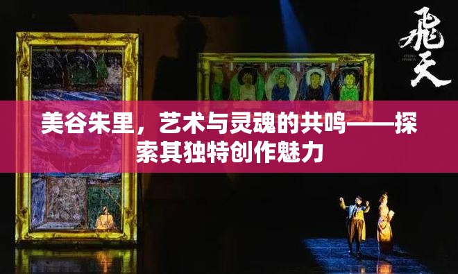 美谷朱里，藝術(shù)與靈魂的共鳴——探索其獨(dú)特創(chuàng)作魅力