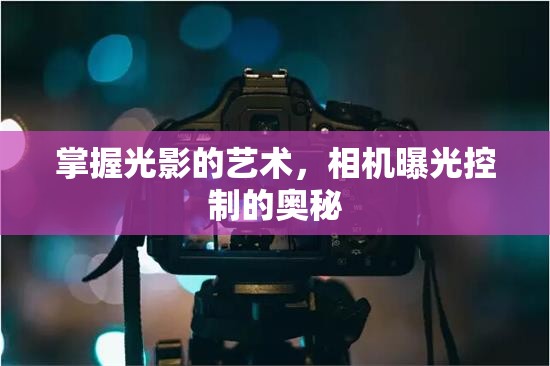 掌握光影的藝術(shù)，相機曝光控制的奧秘