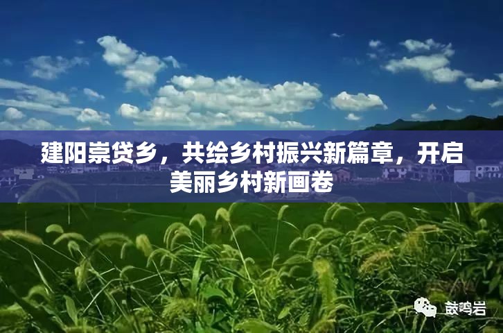 建陽崇貸鄉(xiāng)，共繪鄉(xiāng)村振興新篇章，開啟美麗鄉(xiāng)村新畫卷