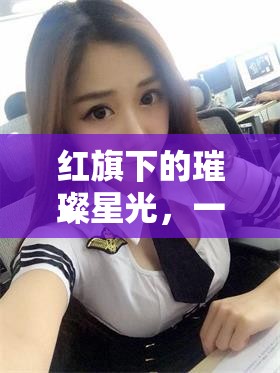 紅旗下的璀璨星光，一位紅旗女主播的日常生活紀(jì)實(shí)