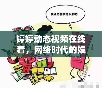 婷婷動態(tài)視頻在線看，網(wǎng)絡(luò)時代的娛樂新寵