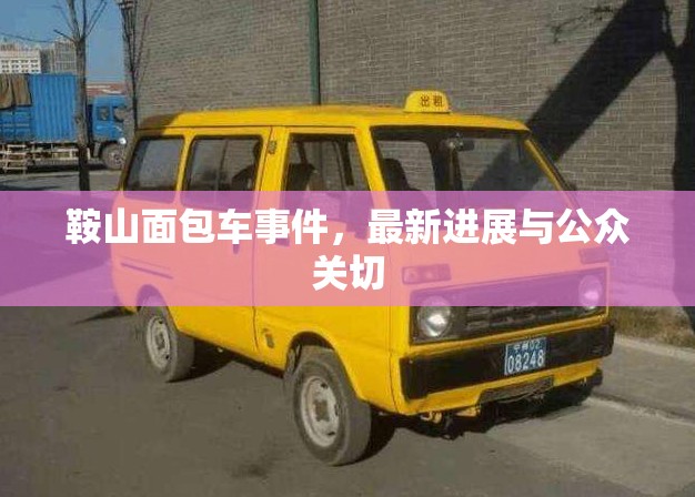 鞍山面包車事件，最新進展與公眾關(guān)切