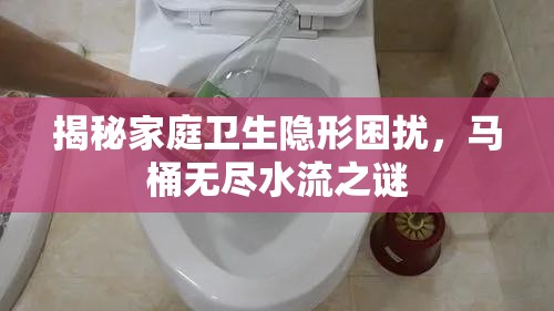 揭秘家庭衛(wèi)生隱形困擾，馬桶無盡水流之謎
