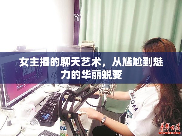 女主播的聊天藝術(shù)，從尷尬到魅力的華麗蛻變