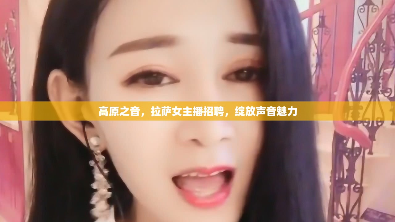 高原之音，拉薩女主播招聘，綻放聲音魅力