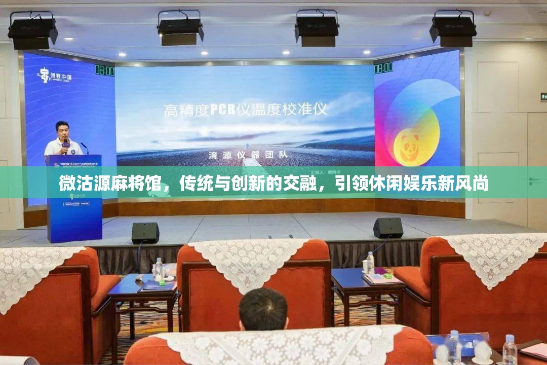 微沽源麻將館，傳統(tǒng)與創(chuàng)新的交融，引領(lǐng)休閑娛樂新風(fēng)尚