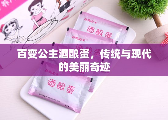 百變公主酒釀蛋，傳統(tǒng)與現(xiàn)代的美麗奇跡