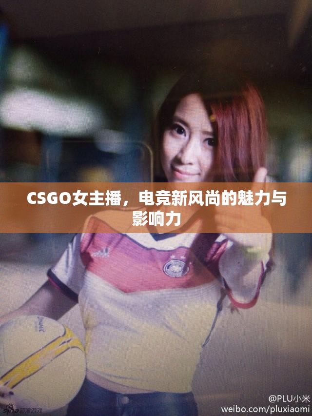CSGO女主播，電競(jìng)新風(fēng)尚的魅力與影響力