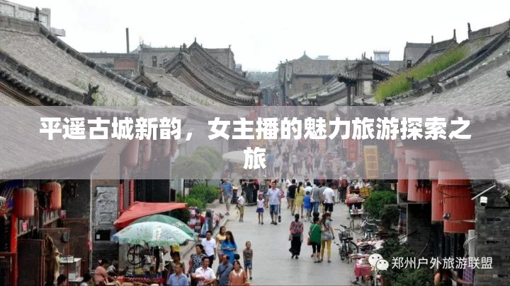 平遙古城新韻，女主播的魅力旅游探索之旅
