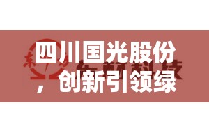 四川國(guó)光股份，創(chuàng)新引領(lǐng)綠色農(nóng)業(yè)，共繪發(fā)展新藍(lán)圖