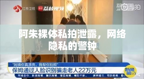 阿朱裸體私拍泄露，網(wǎng)絡(luò)隱私的警鐘