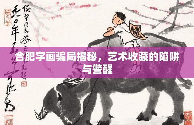 合肥字畫騙局揭秘，藝術收藏的陷阱與警醒