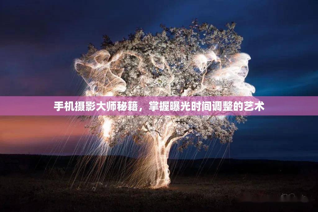 手機(jī)攝影大師秘籍，掌握曝光時(shí)間調(diào)整的藝術(shù)