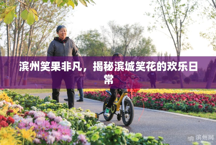 濱州笑果非凡，揭秘濱城笑花的歡樂(lè)日常
