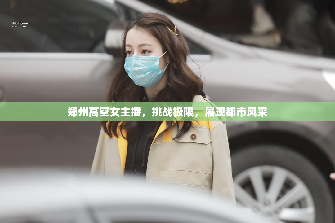 鄭州高空女主播，挑戰(zhàn)極限，展現(xiàn)都市風(fēng)采