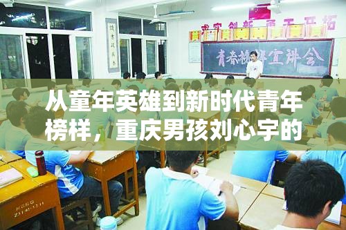 從童年英雄到新時代青年榜樣，重慶男孩劉心宇的成長故事與最新動態(tài)