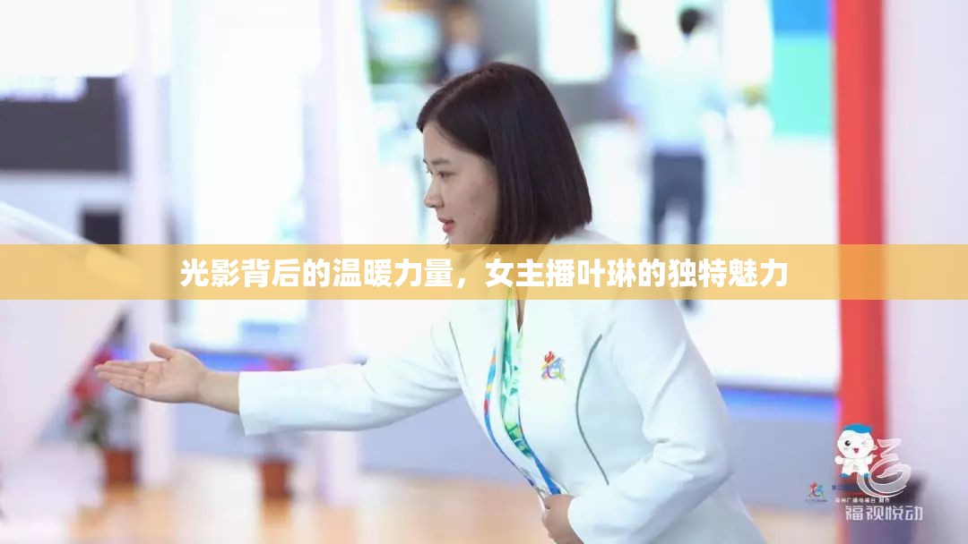 光影背后的溫暖力量，女主播葉琳的獨特魅力