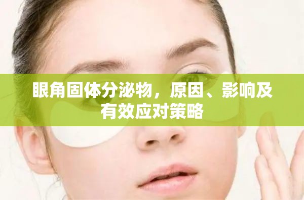 眼角固體分泌物，原因、影響及有效應(yīng)對(duì)策略