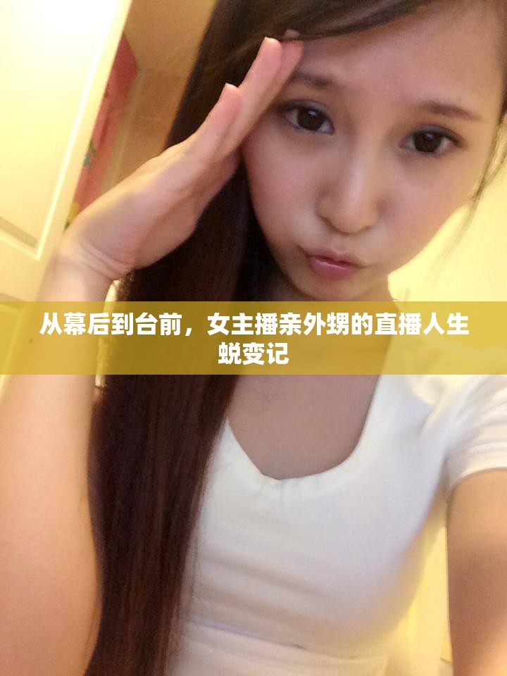 從幕后到臺前，女主播親外甥的直播人生蛻變記