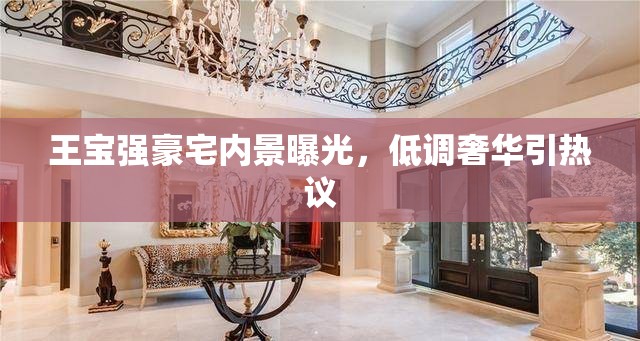 王寶強(qiáng)豪宅內(nèi)景曝光，低調(diào)奢華引熱議