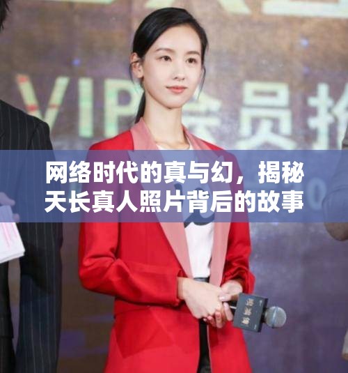 網(wǎng)絡(luò)時(shí)代的真與幻，揭秘天長(zhǎng)真人照片背后的故事