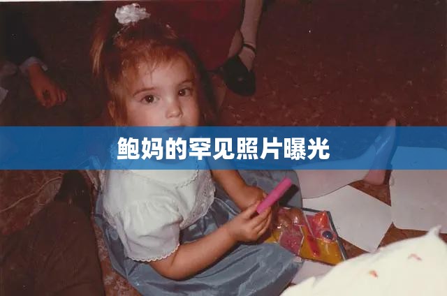 鮑媽的罕見(jiàn)照片曝光