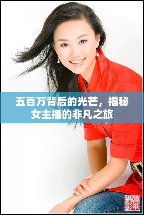 五百萬背后的光芒，揭秘女主播的非凡之旅