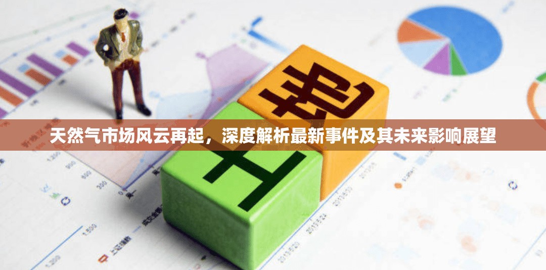 天然氣市場風云再起，深度解析最新事件及其未來影響展望