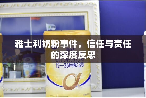 雅士利奶粉事件，信任與責任的深度反思