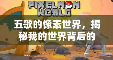 五歌的像素世界，揭秘我的世界背后的不為人知瞬間