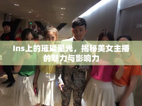 Ins上的璀璨星光，揭秘美女主播的魅力與影響力