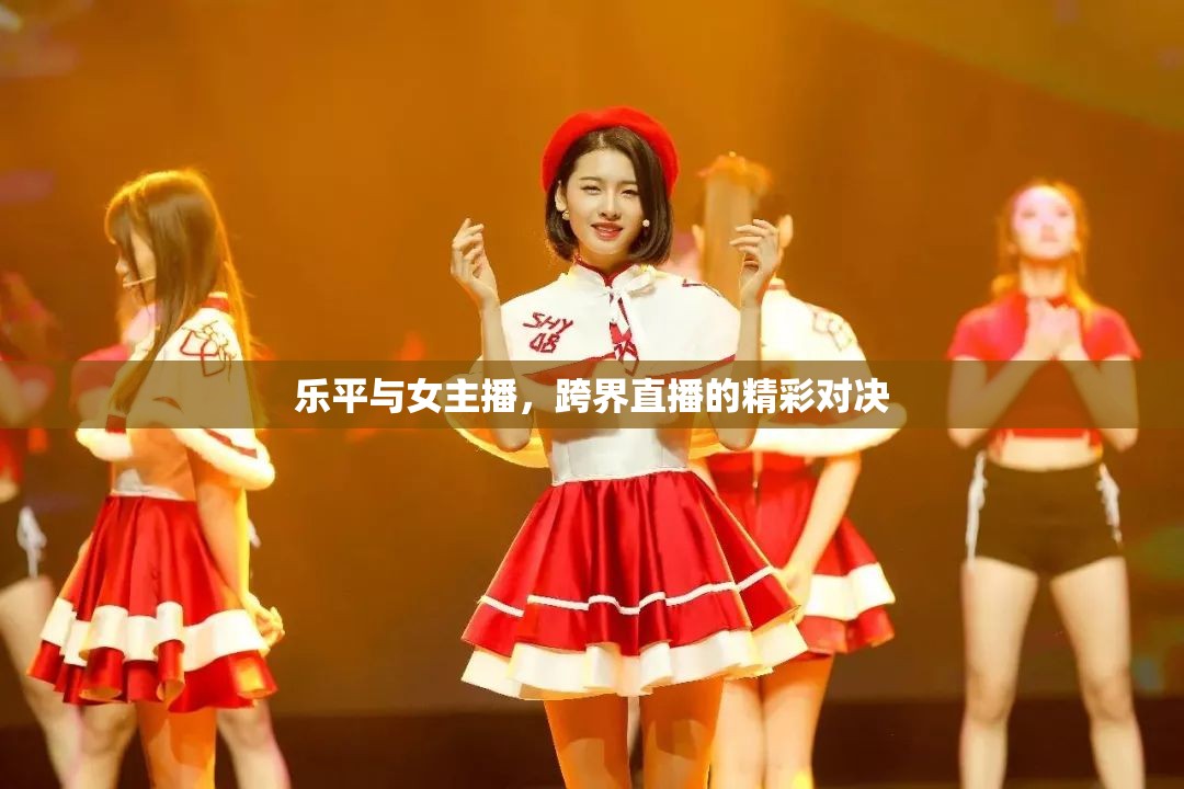 樂平與女主播，跨界直播的精彩對決