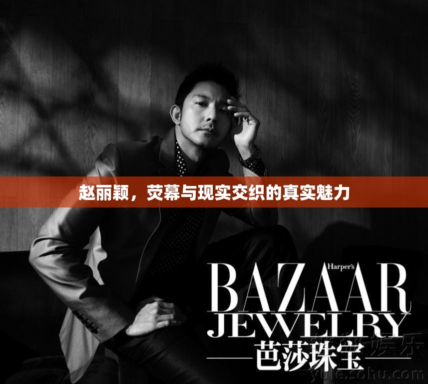 趙麗穎，熒幕與現(xiàn)實(shí)交織的真實(shí)魅力